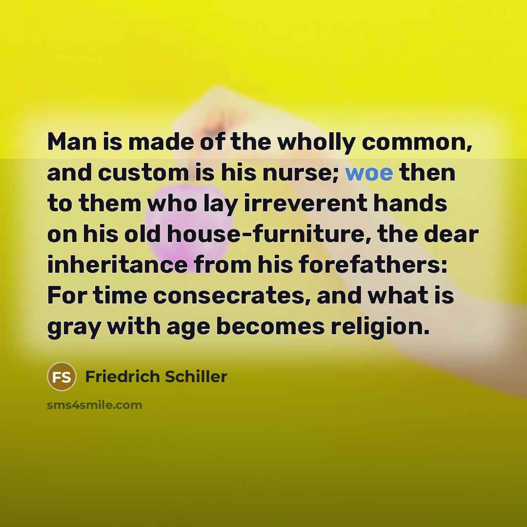 “Man is made of the wholly common, and custom is…” quote by Friedrich Schiller