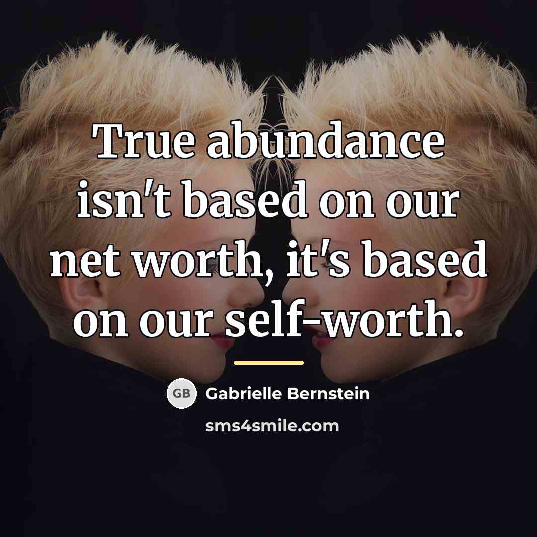 “True abundance isn't based on our net worth, it's based…” quote by Gabrielle Bernstein