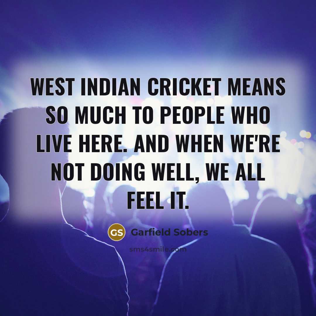 “West Indian cricket means so much to people who live…” quote by Garfield Sobers