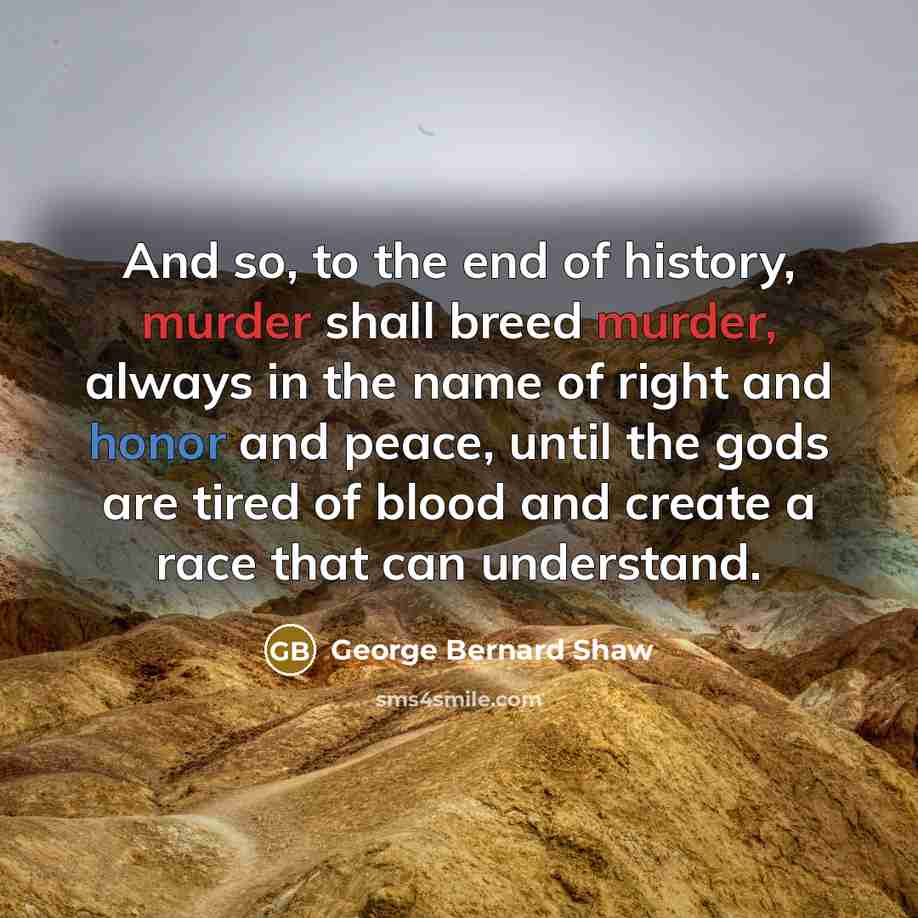 “And so, to the end of history, murder shall breed…” quote by George Bernard Shaw