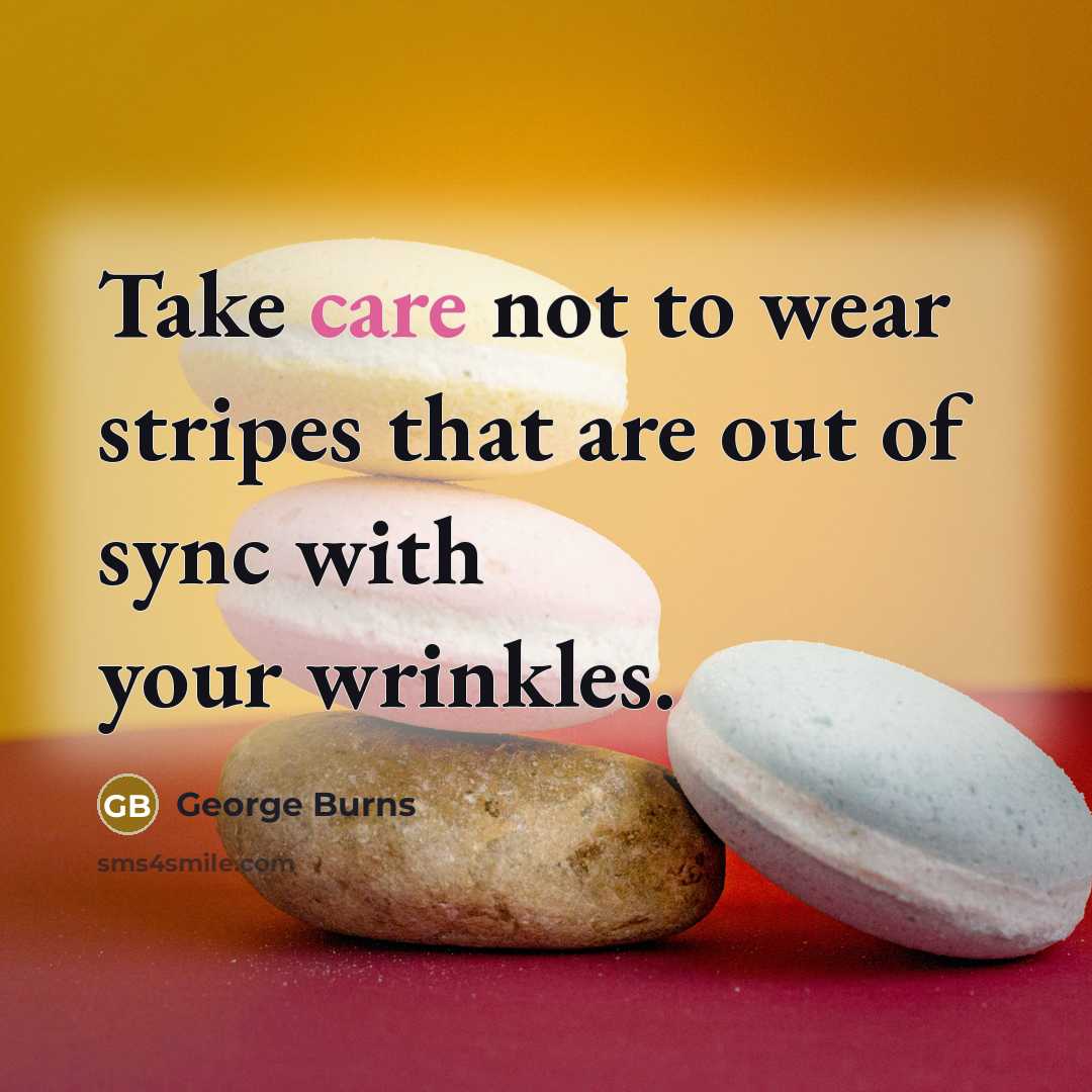 “Take care not to wear stripes that are out of…” quote by George Burns