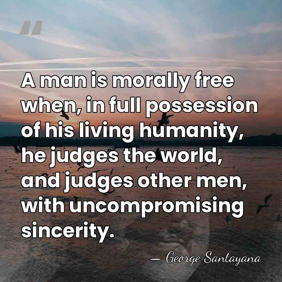 A man is morally free when, in full possession of his living&hellip; - George Santayana