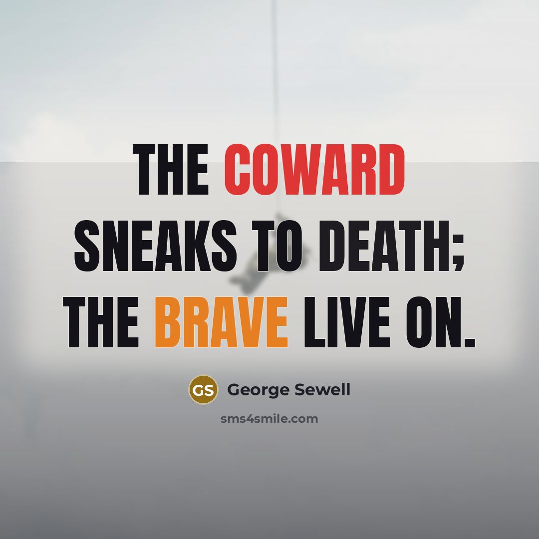 “The coward sneaks to death; the brave live on.…” quote by George Sewell