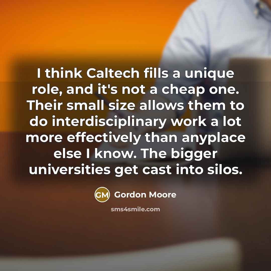 “I think Caltech fills a unique role, and it's not…” quote by Gordon Moore