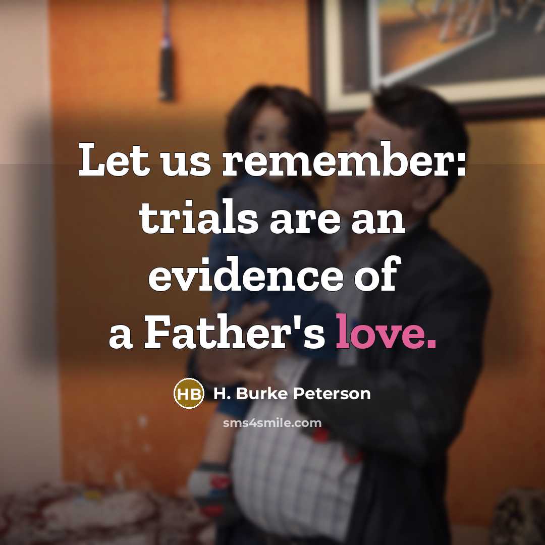 “Let us remember: trials are an evidence of a Father's…” quote by H. Burke Peterson