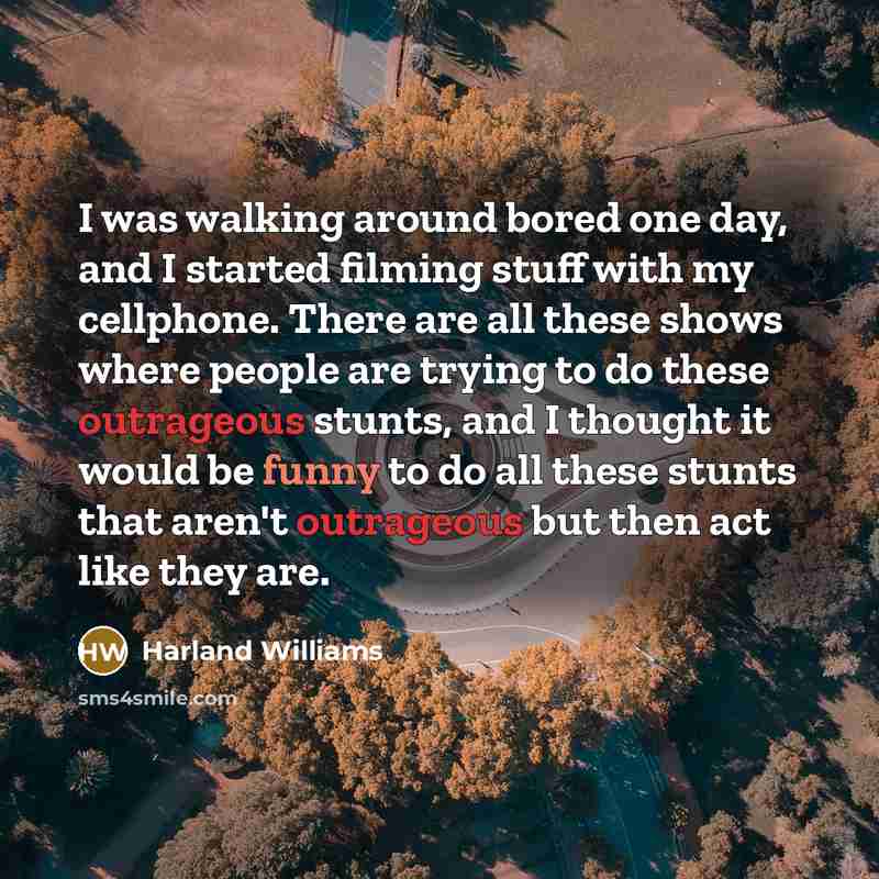 “I was walking around bored one day, and I started…” quote by Harland Williams