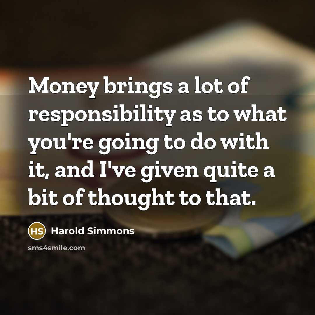 “Money brings a lot of responsibility as to what you're…” quote by Harold Simmons