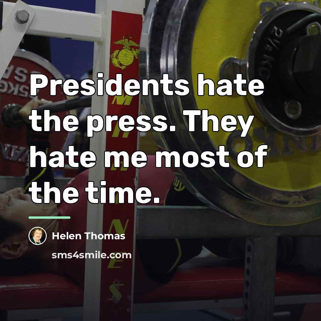“Presidents hate the press. They hate me most of the…” quote by Helen Thomas
