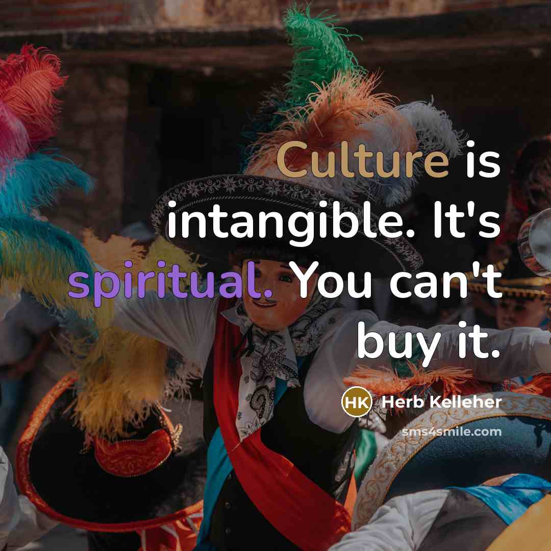 “Culture is intangible. It's spiritual. You can't buy it.…” quote by Herb Kelleher