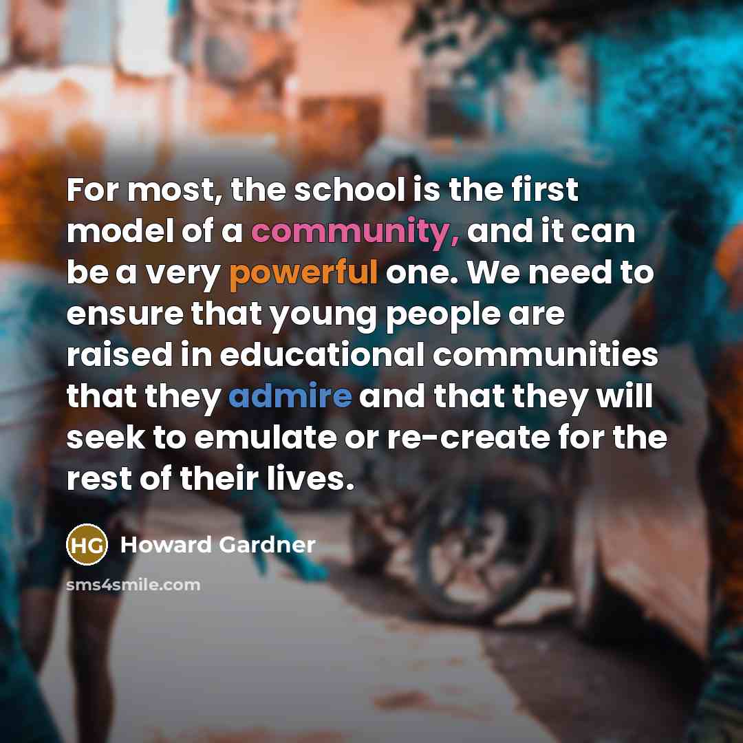 “For most, the school is the first model of a…” quote by Howard Gardner