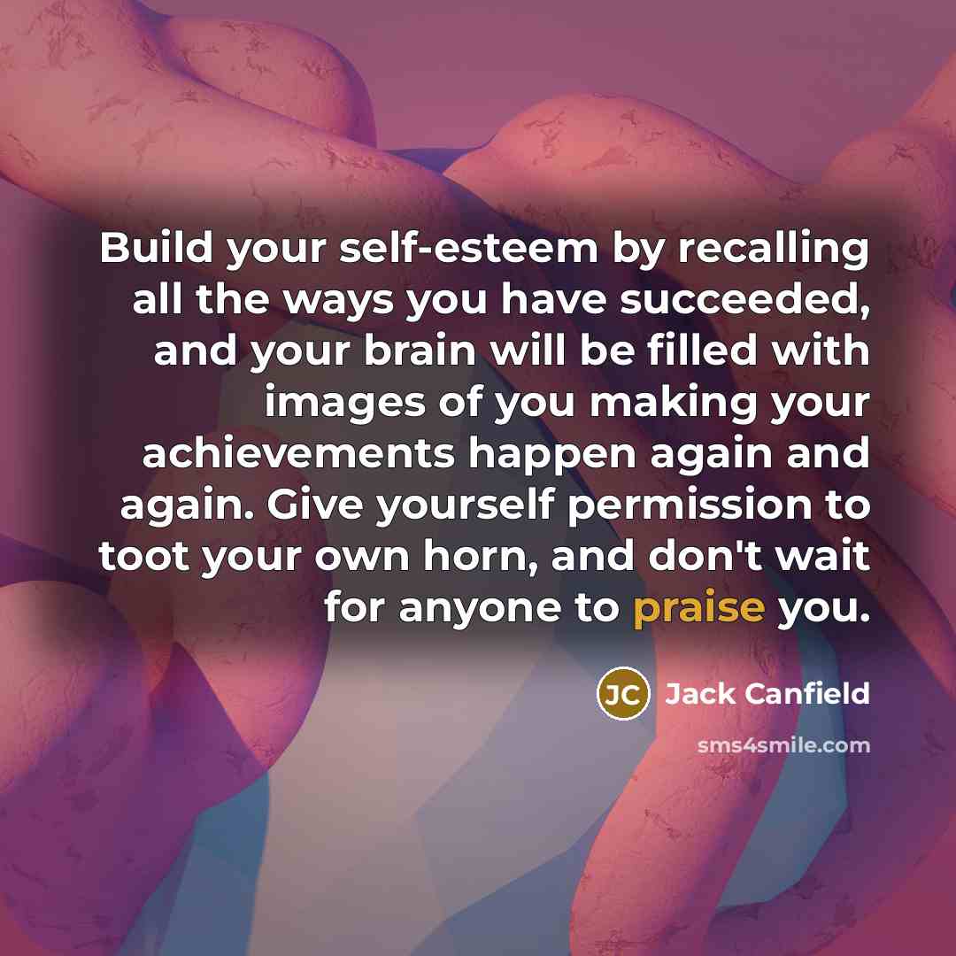 “Build your self-esteem by recalling all the ways you have…” quote by Jack Canfield