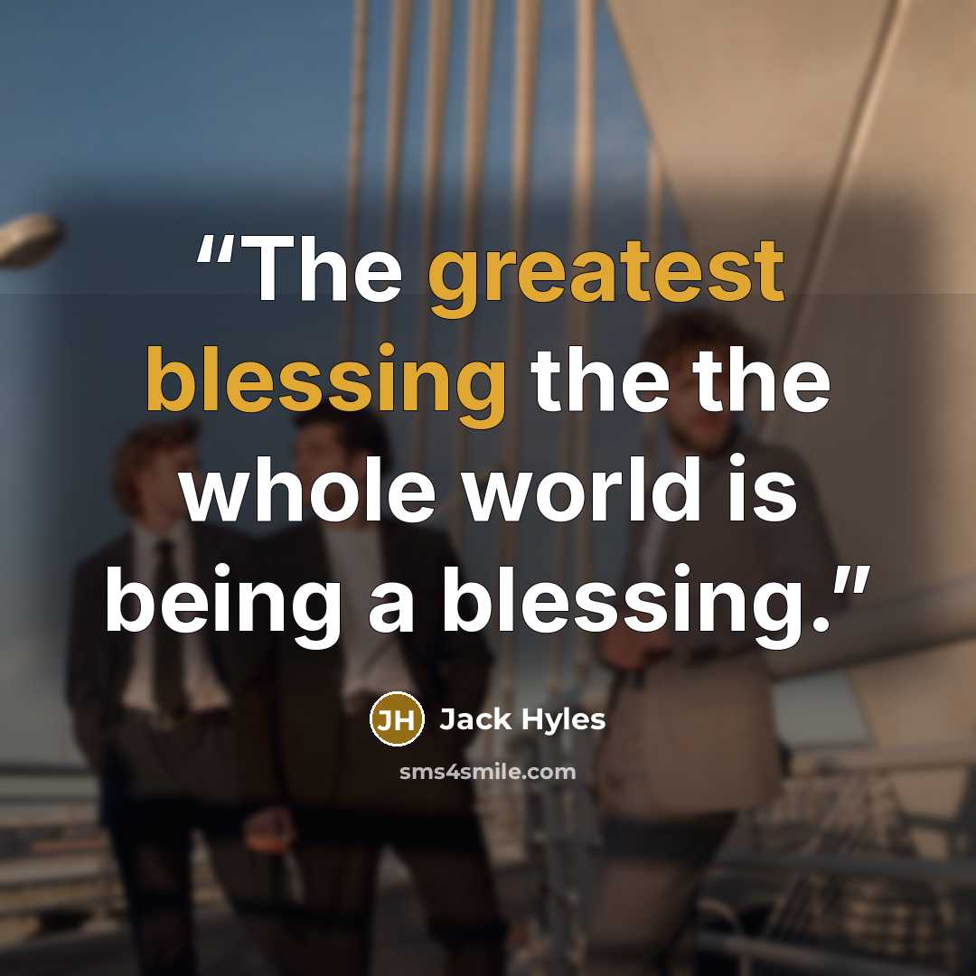 “The greatest blessing the the whole world is being a blessing.” quote by Jack Hyles