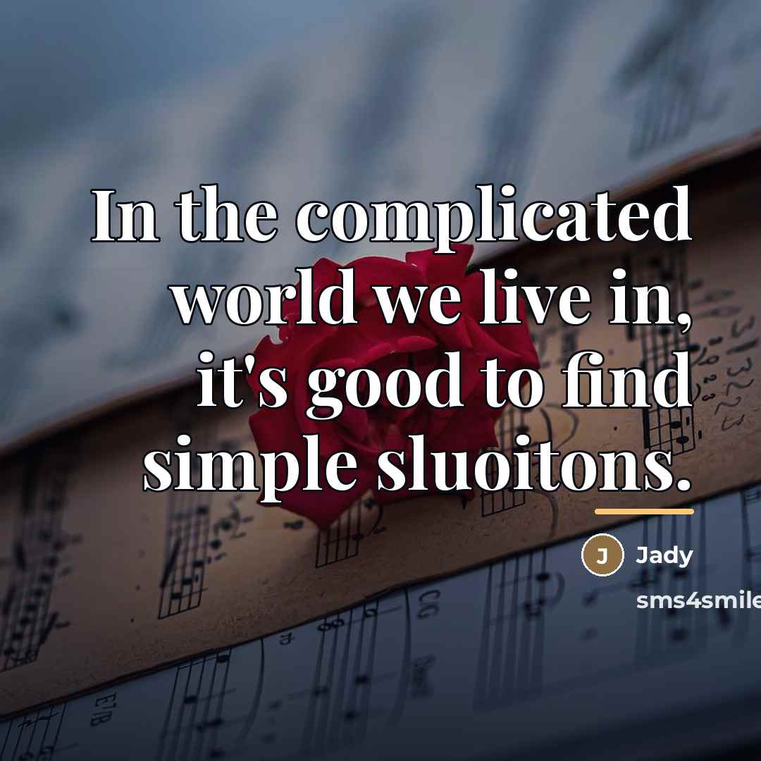 “In the complicated world we live in, it's good to…” quote by Jady