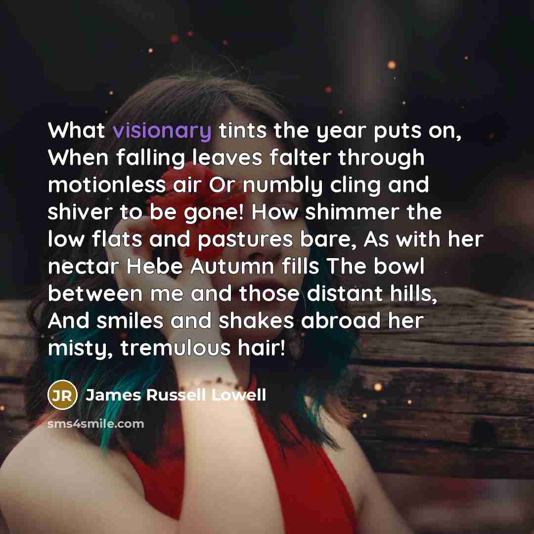“What visionary tints the year puts on, When falling leaves…” quote by James Russell Lowell