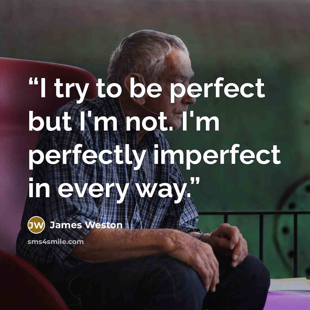 “I try to be perfect but I'm not. I'm perfectly imperfect in every way.” quote by James Weston