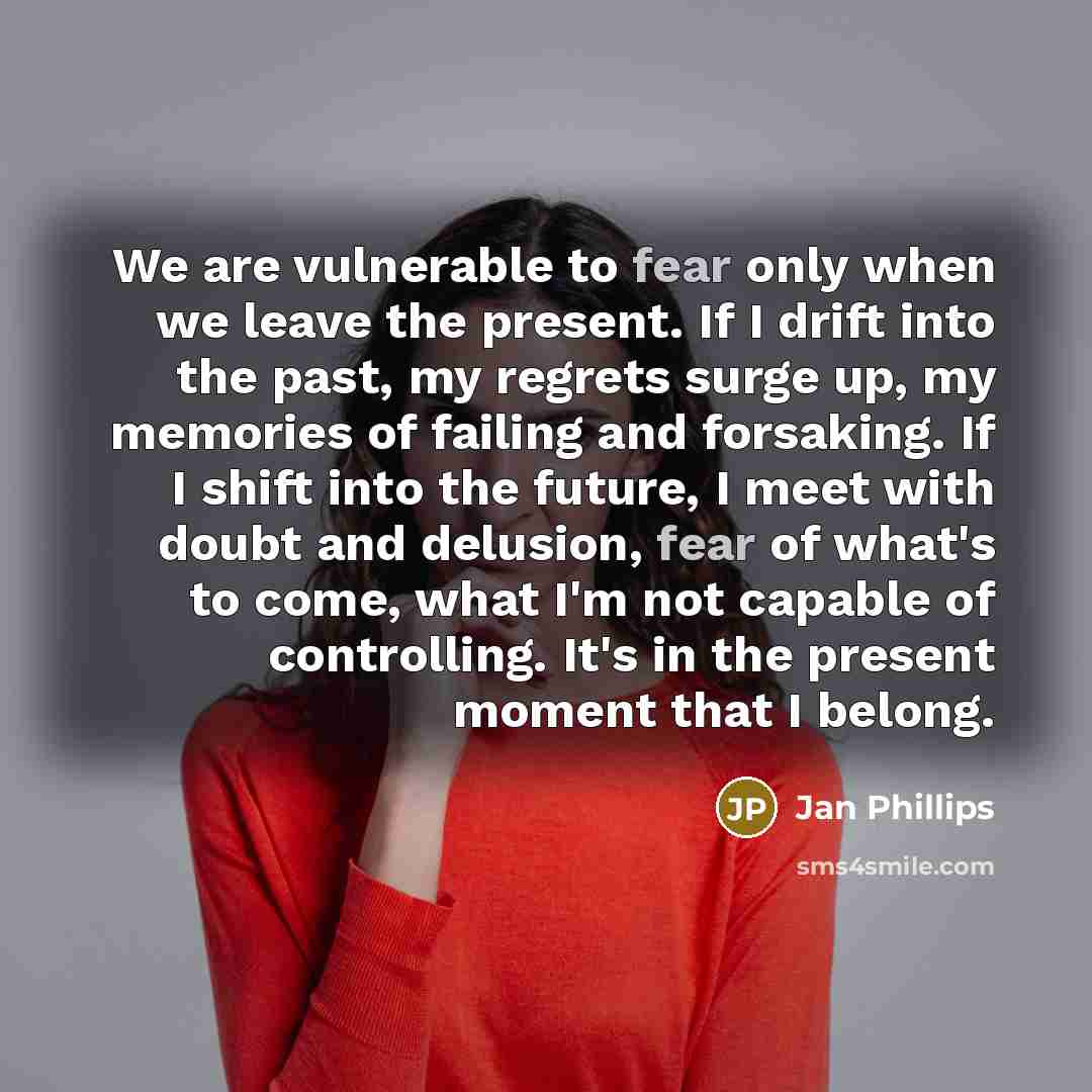 “We are vulnerable to fear only when we leave the…” quote by Jan Phillips