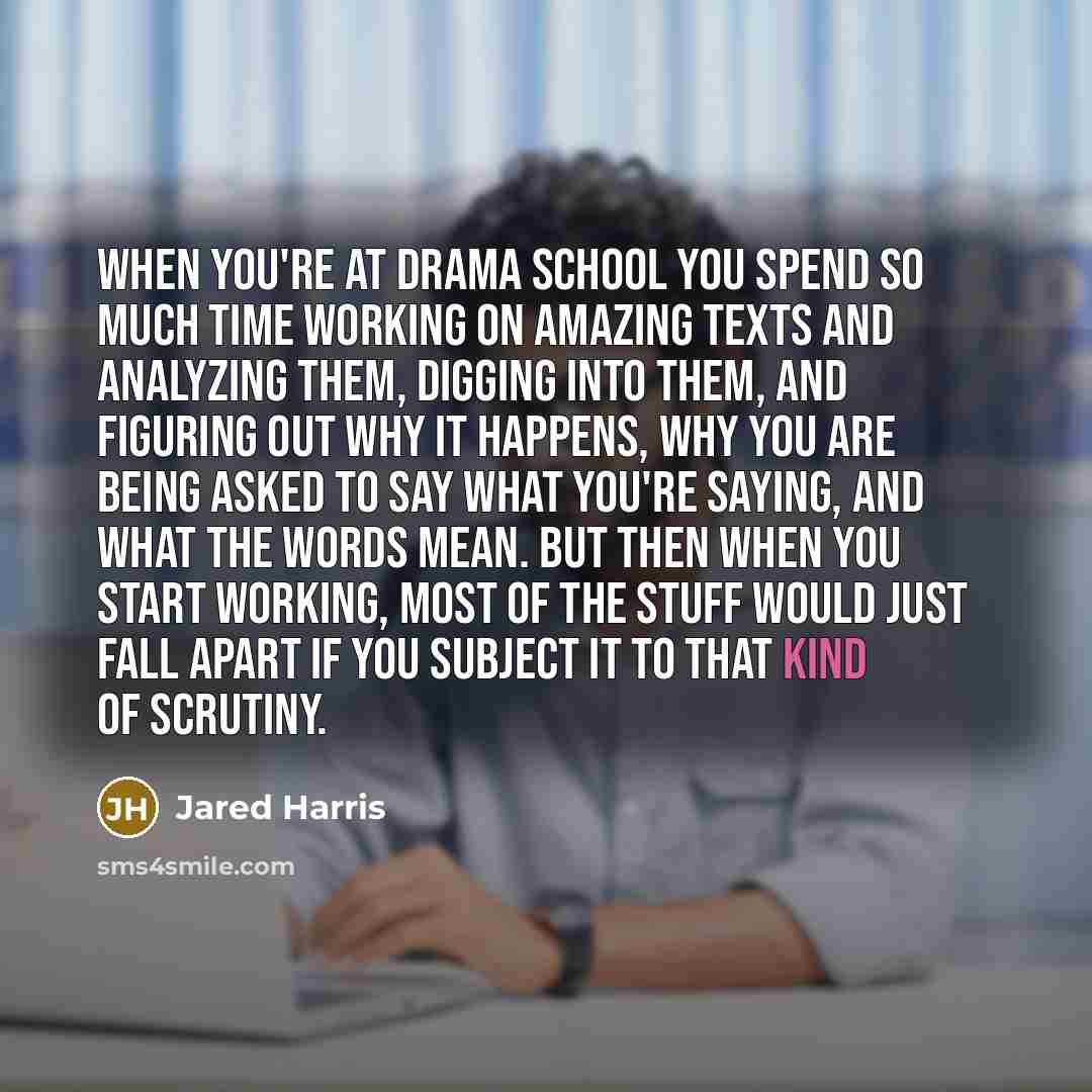 “When you're at drama school you spend so much time…” quote by Jared Harris