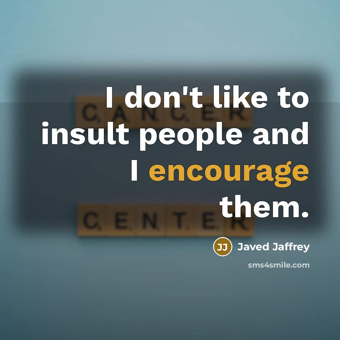 “I don't like to insult people and I encourage them.…” quote by Javed Jaffrey