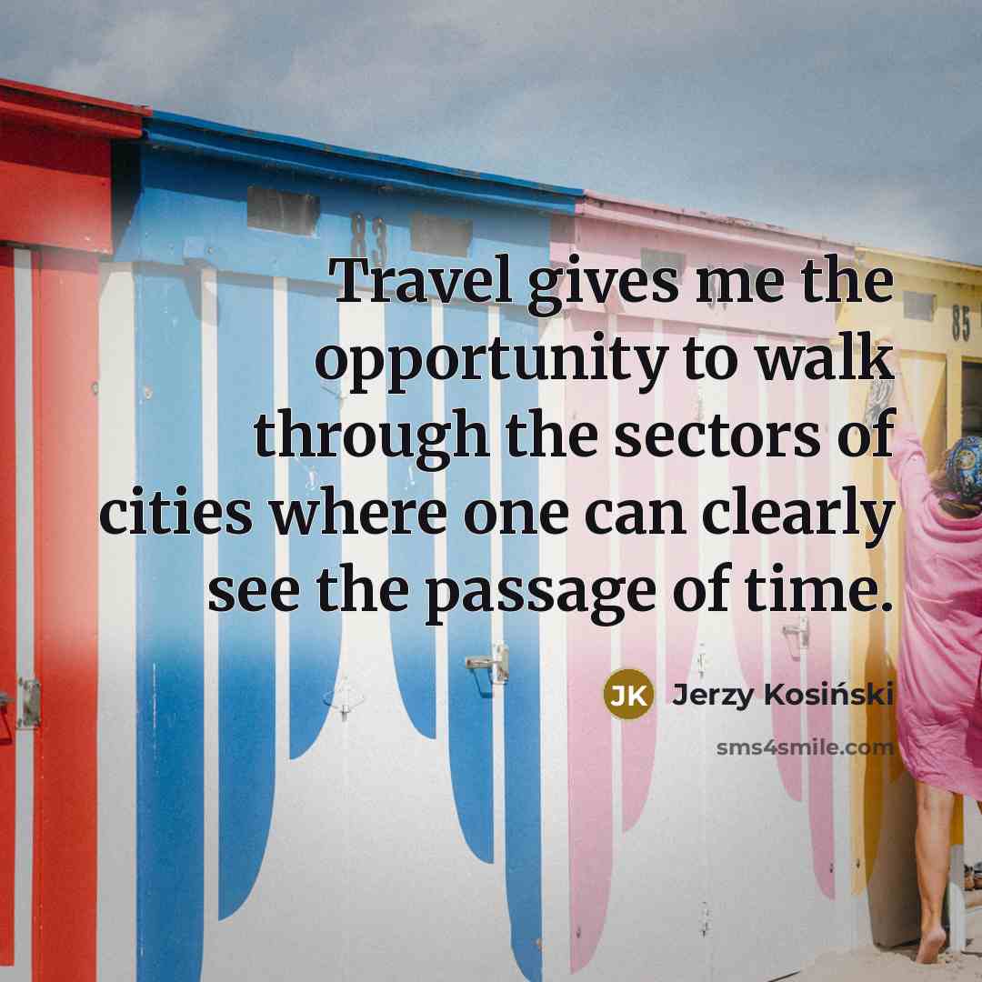 “Travel gives me the opportunity to walk through the sectors…” quote by Jerzy Kosinski