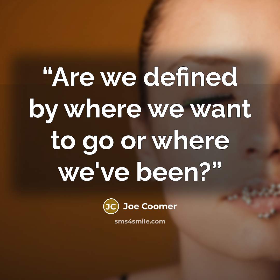 “Are we defined by where we want to go or where we've been?” quote by Joe Coomer