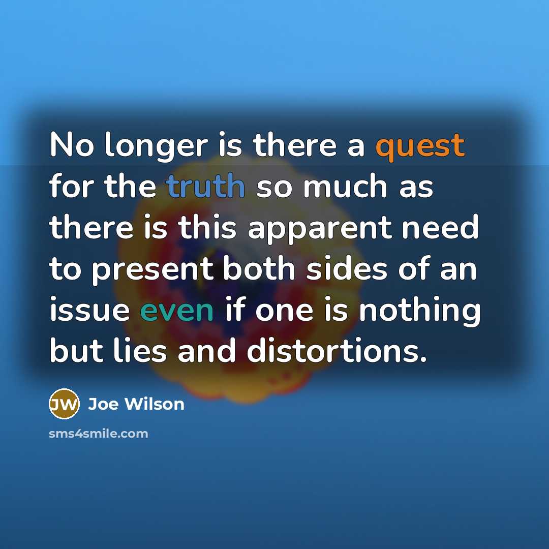 “No longer is there a quest for the truth so…” quote by Joe Wilson
