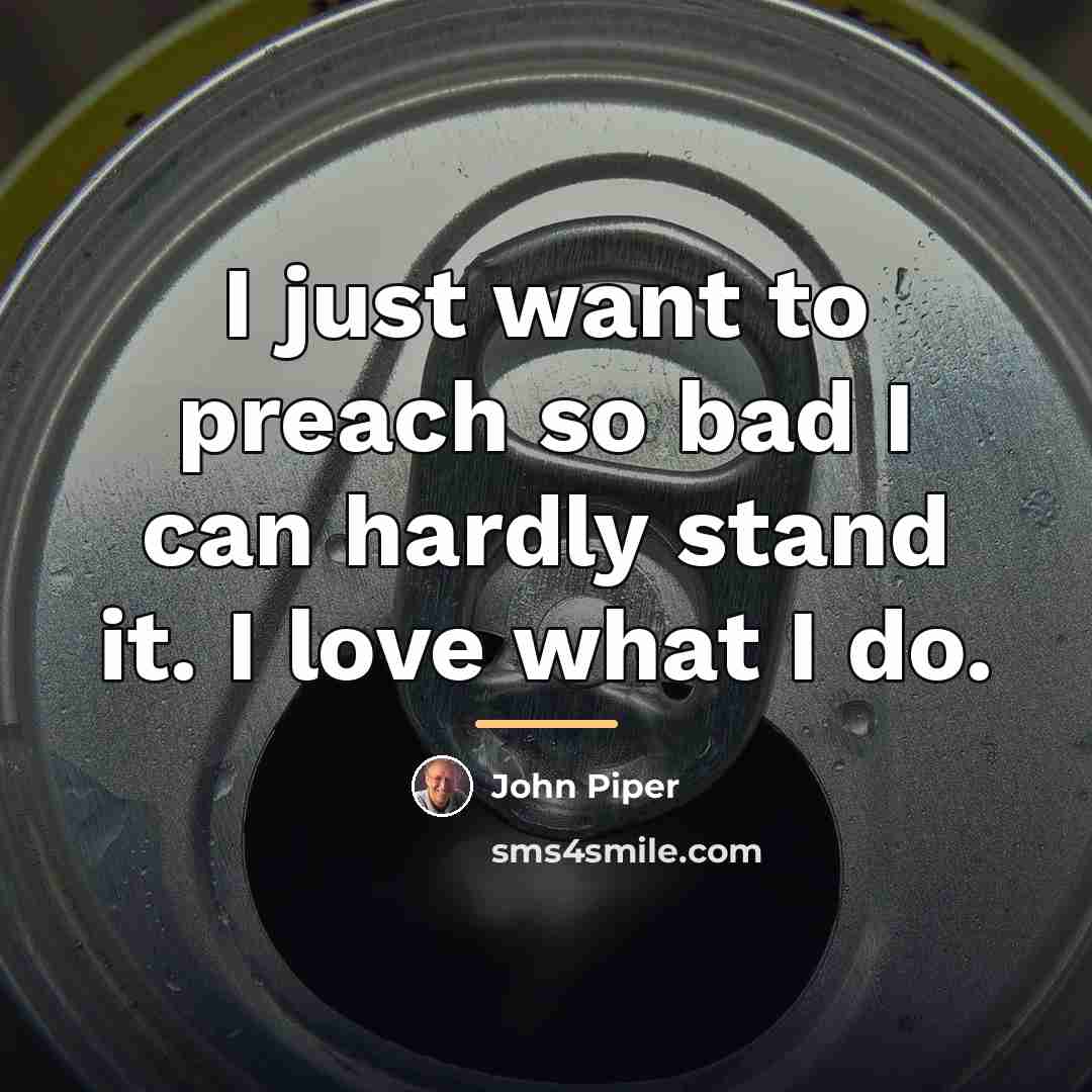 “I just want to preach so bad I can hardly…” quote by John Piper