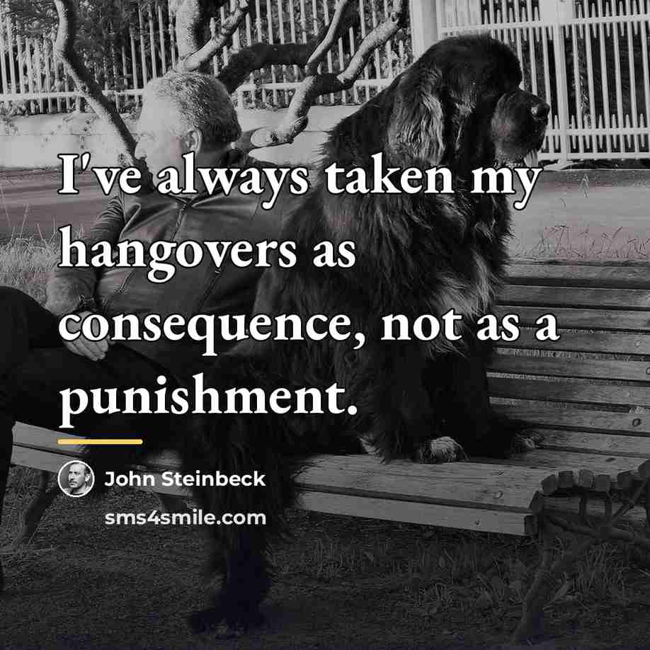 “I've always taken my hangovers as consequence, not as a…” quote by John Steinbeck