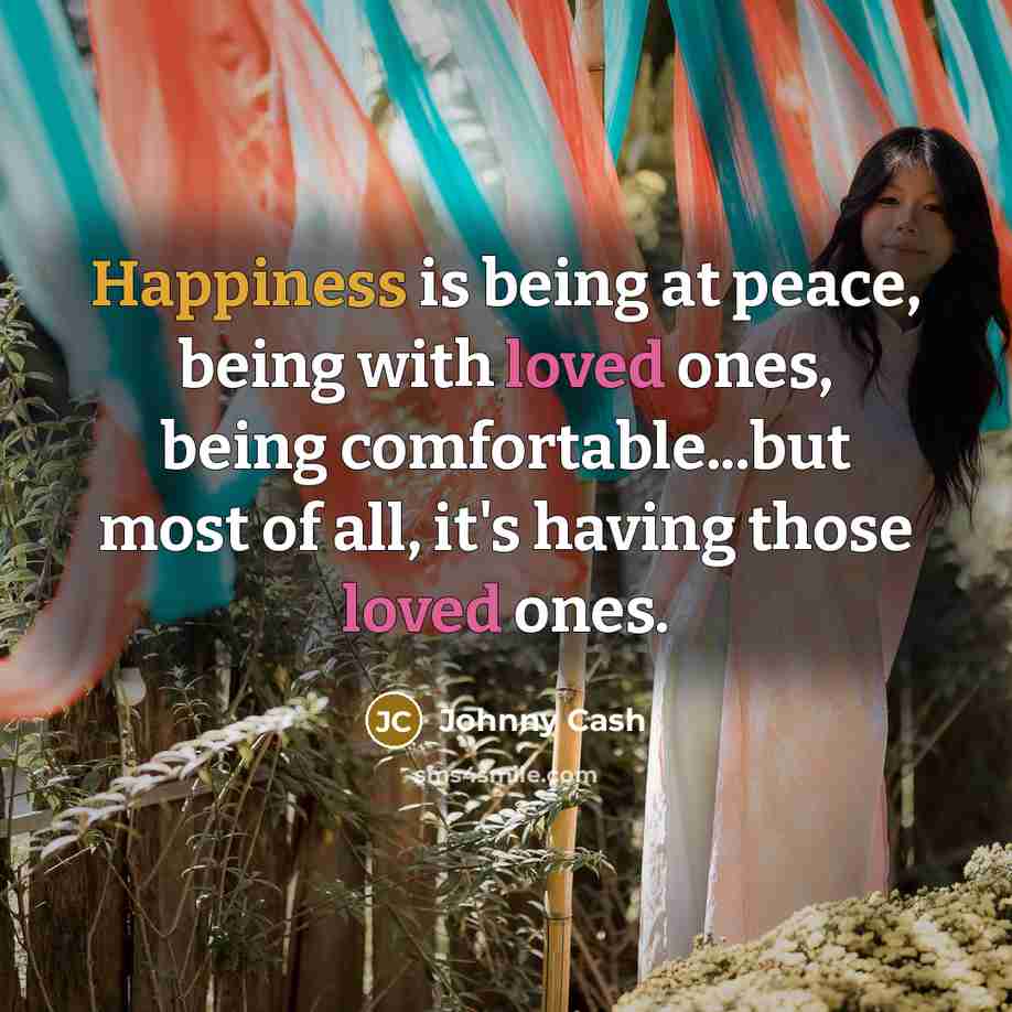 “Happiness is being at peace, being with loved ones, being…” quote by Johnny Cash