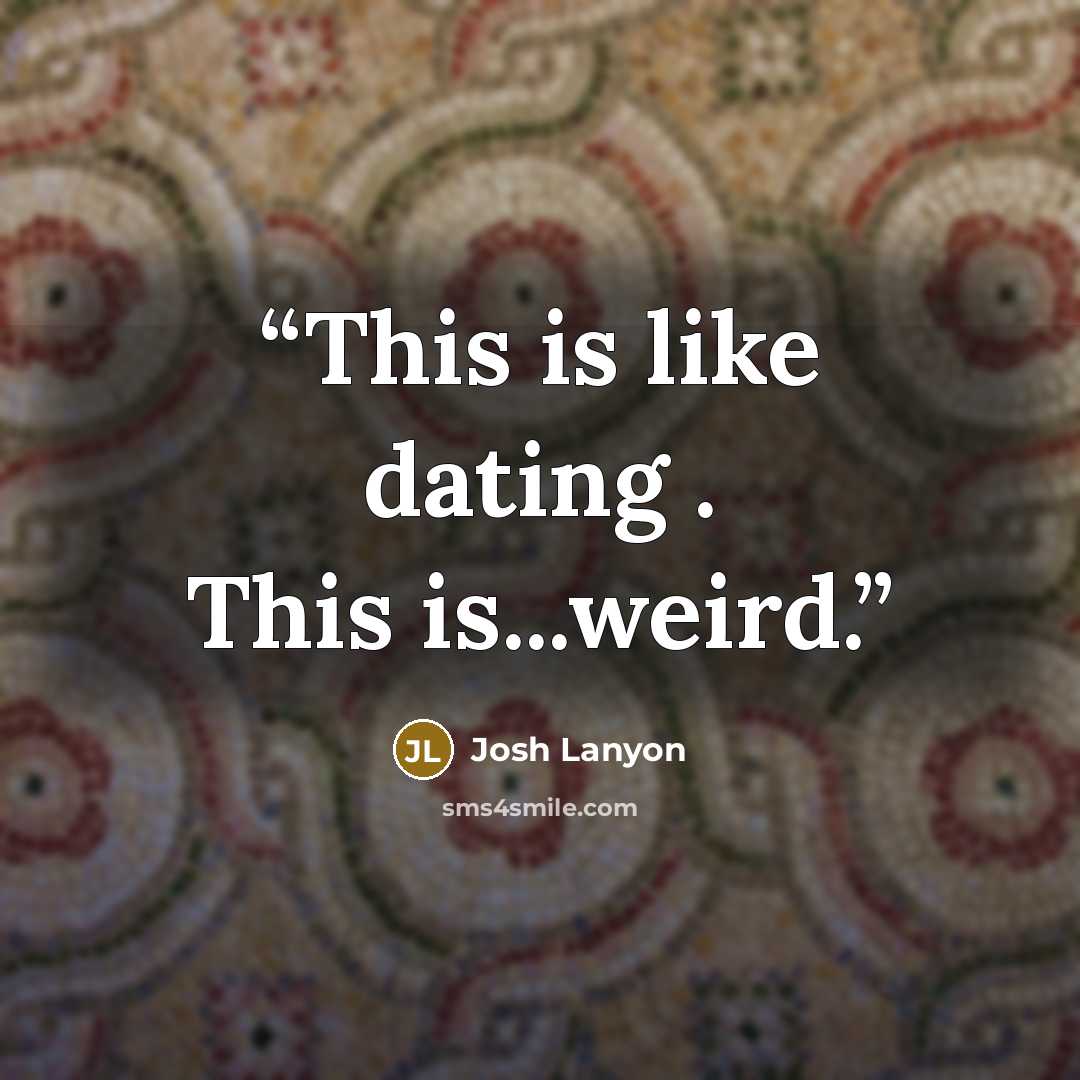 “This is like dating . This is...weird.” quote by Josh Lanyon