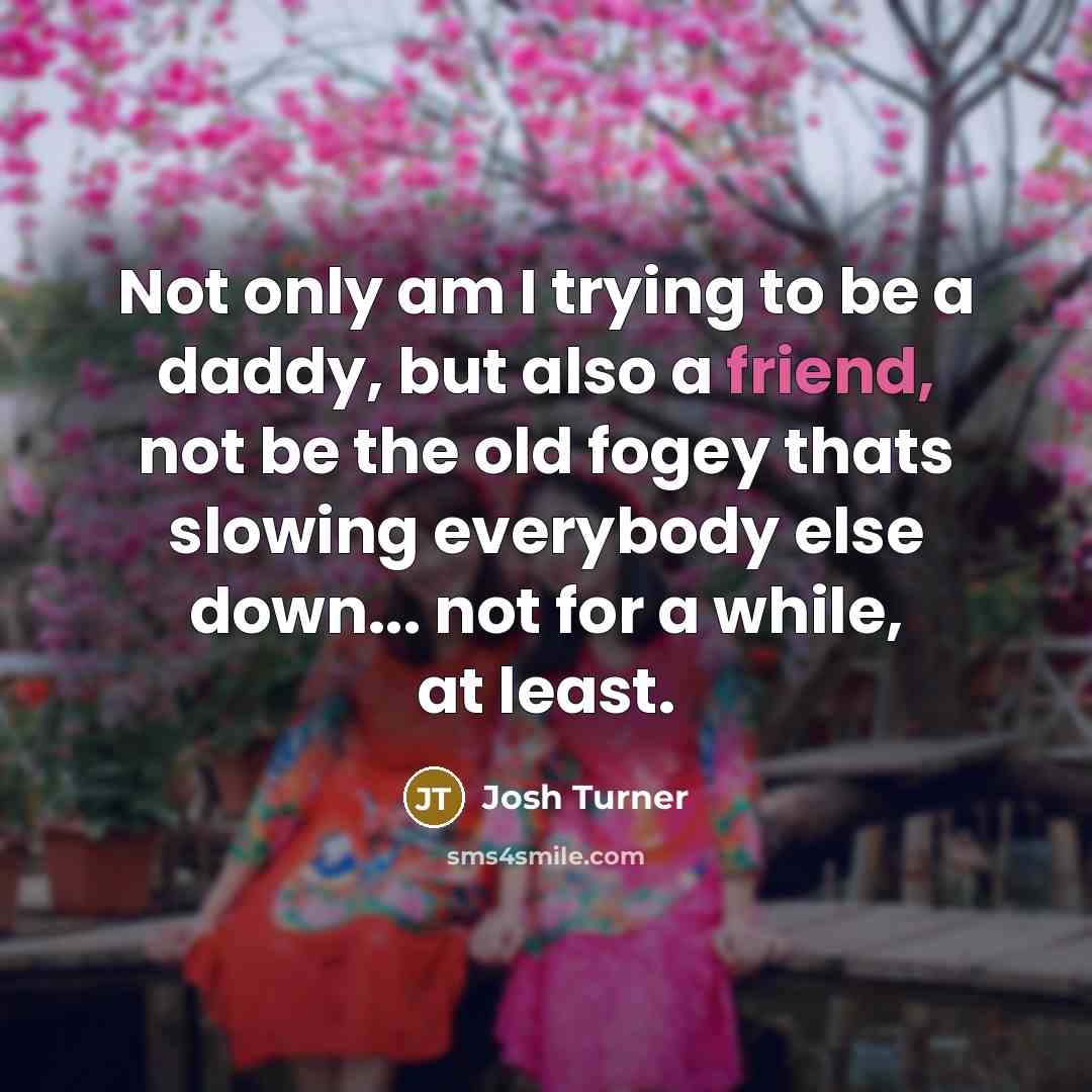 “Not only am I trying to be a daddy, but…” quote by Josh Turner