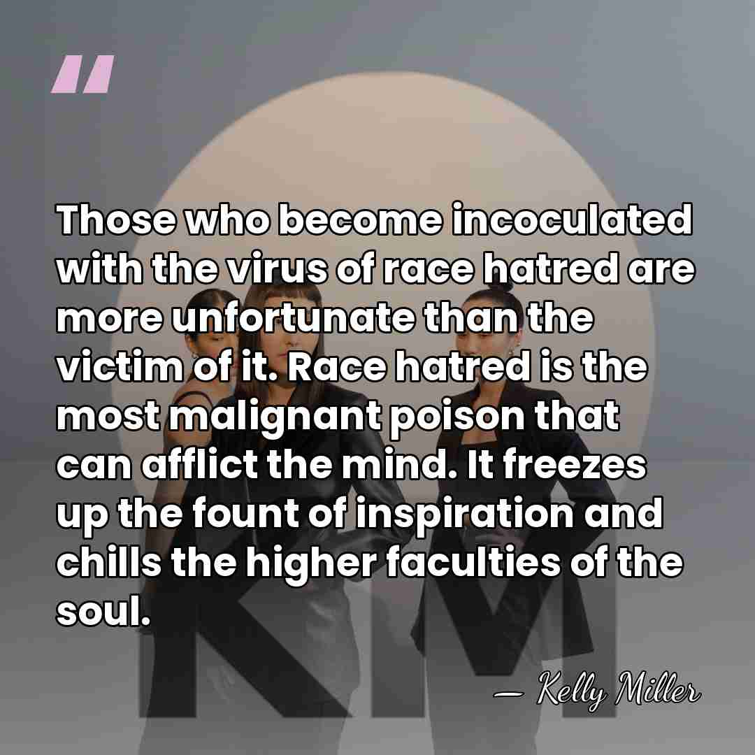 Those who become incoculated with the virus of race hatred are more&hellip; - Kelly Miller