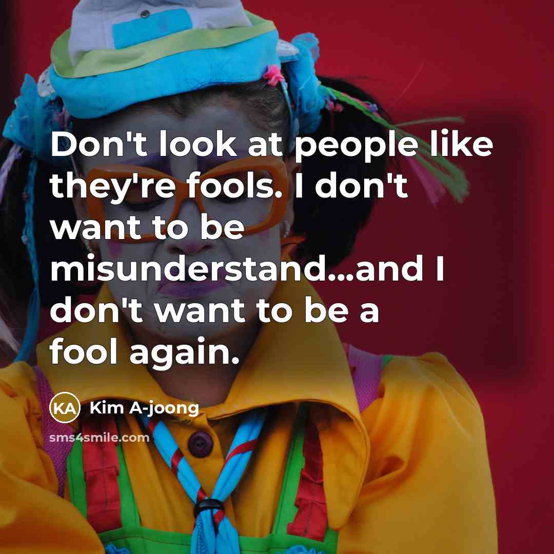 “Don't look at people like they're fools. I don't want…” quote by Kim A-joong