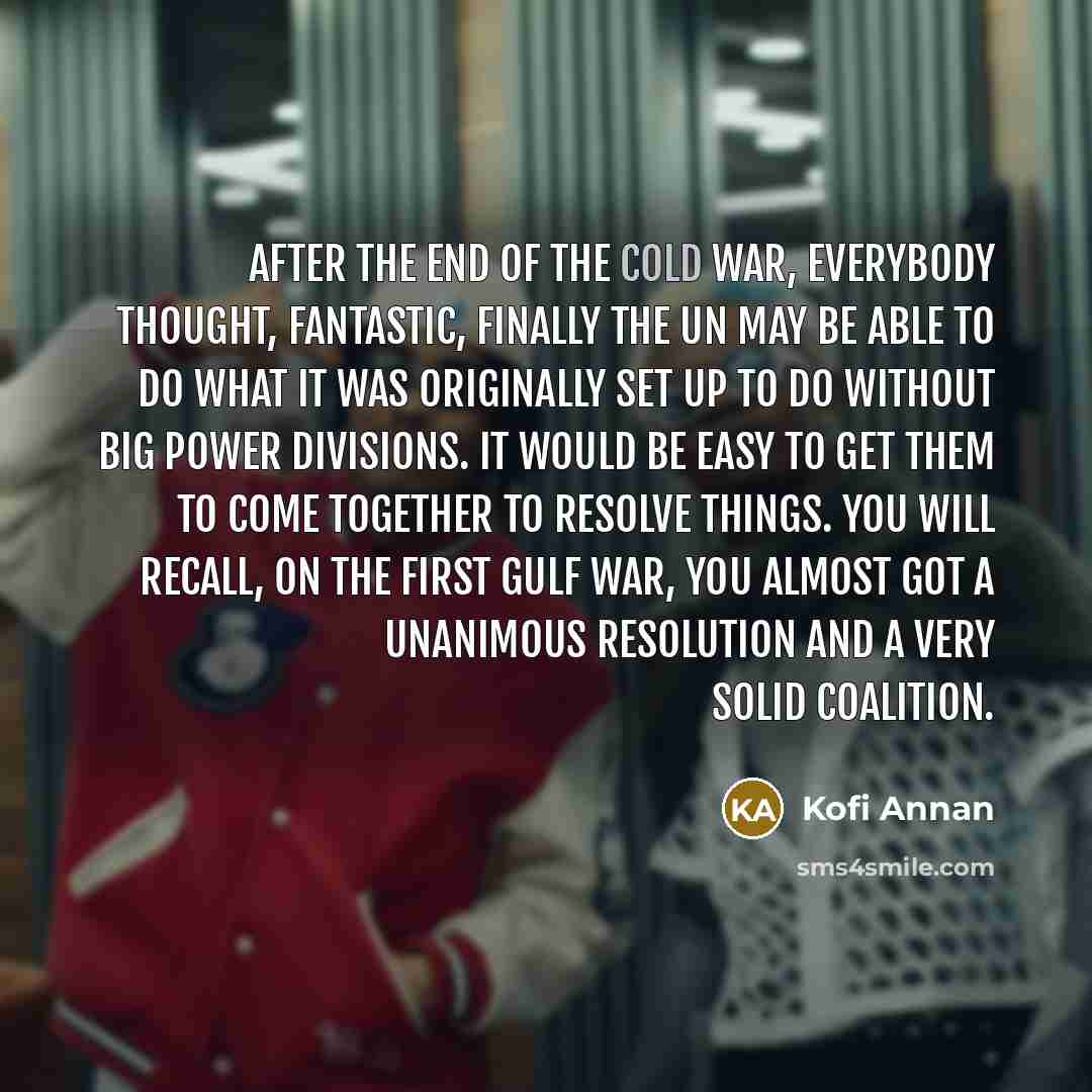 “After the end of the cold war, everybody thought, fantastic,…” quote by Kofi Annan