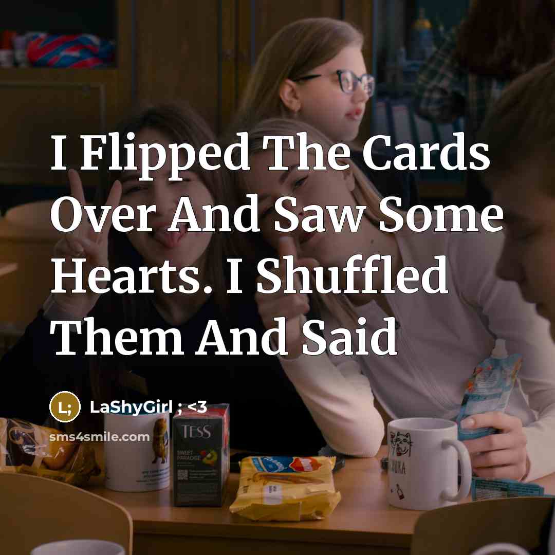 “I Flipped The Cards Over And Saw Some Hearts. I Shuffled Them And Said” quote by LaShyGirl ;