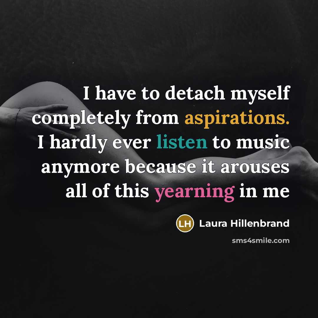 “I have to detach myself completely from aspirations. I hardly…” quote by Laura Hillenbrand
