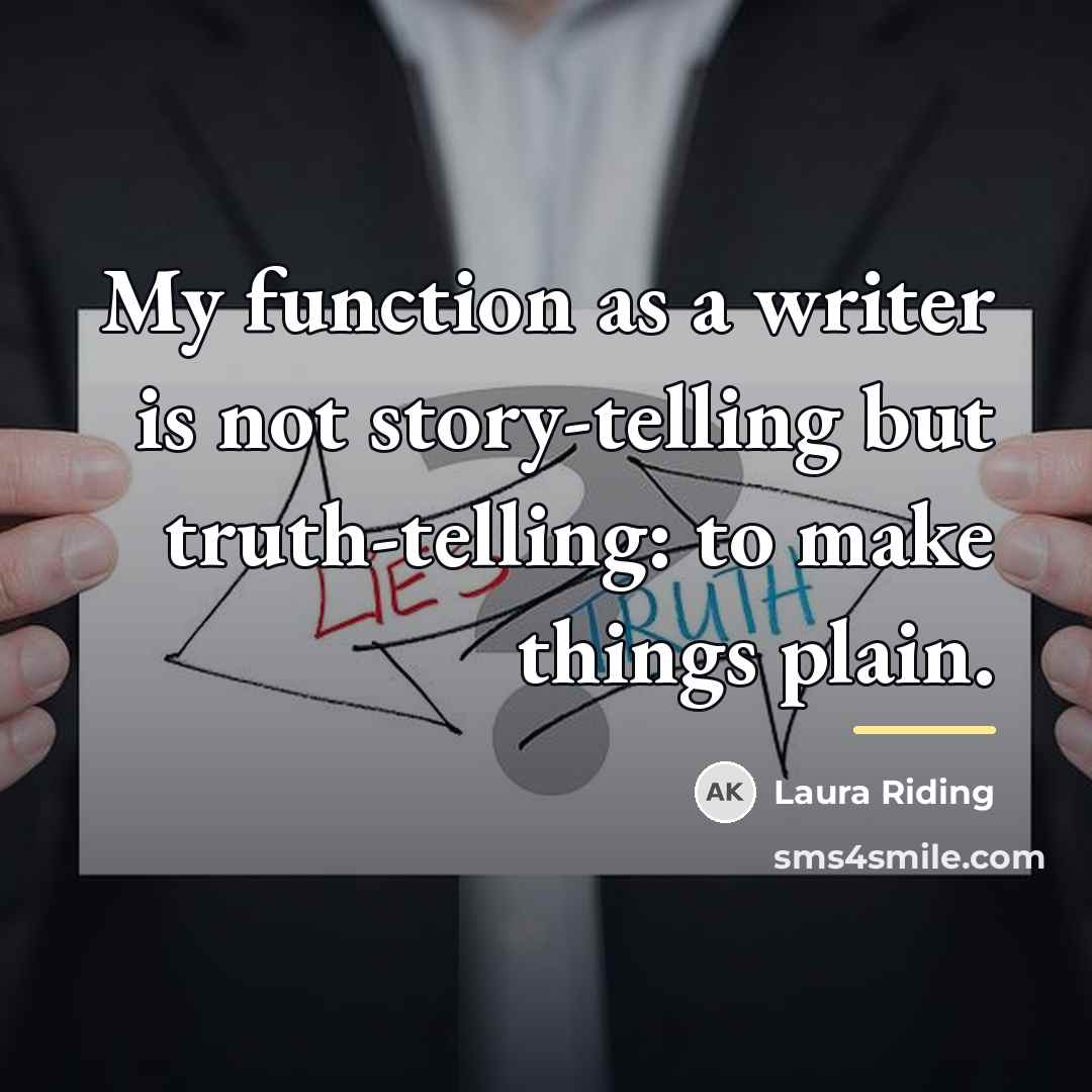 “My function as a writer is not story-telling but truth-telling:…” quote by Laura Riding