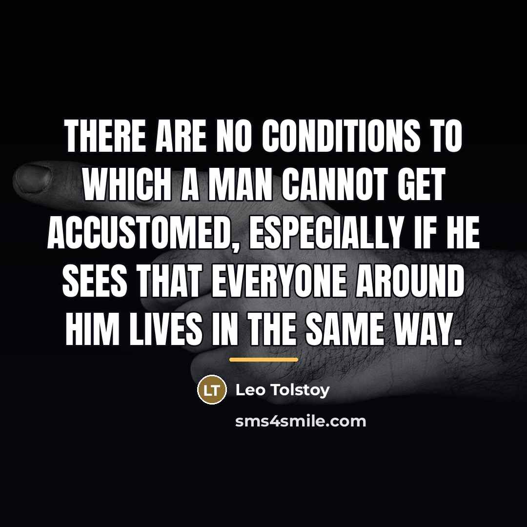 “There are no conditions to which a man cannot get…” quote by Leo Tolstoy
