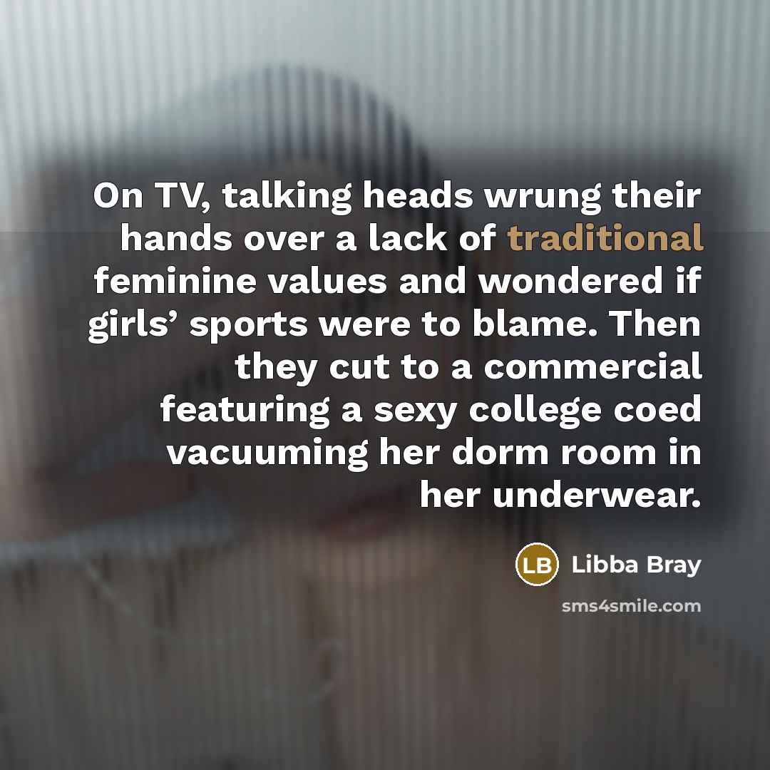 “On TV, talking heads wrung their hands over a lack…” quote by Libba Bray