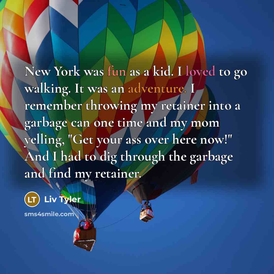 “New York was fun as a kid. I loved to…” quote by Liv Tyler