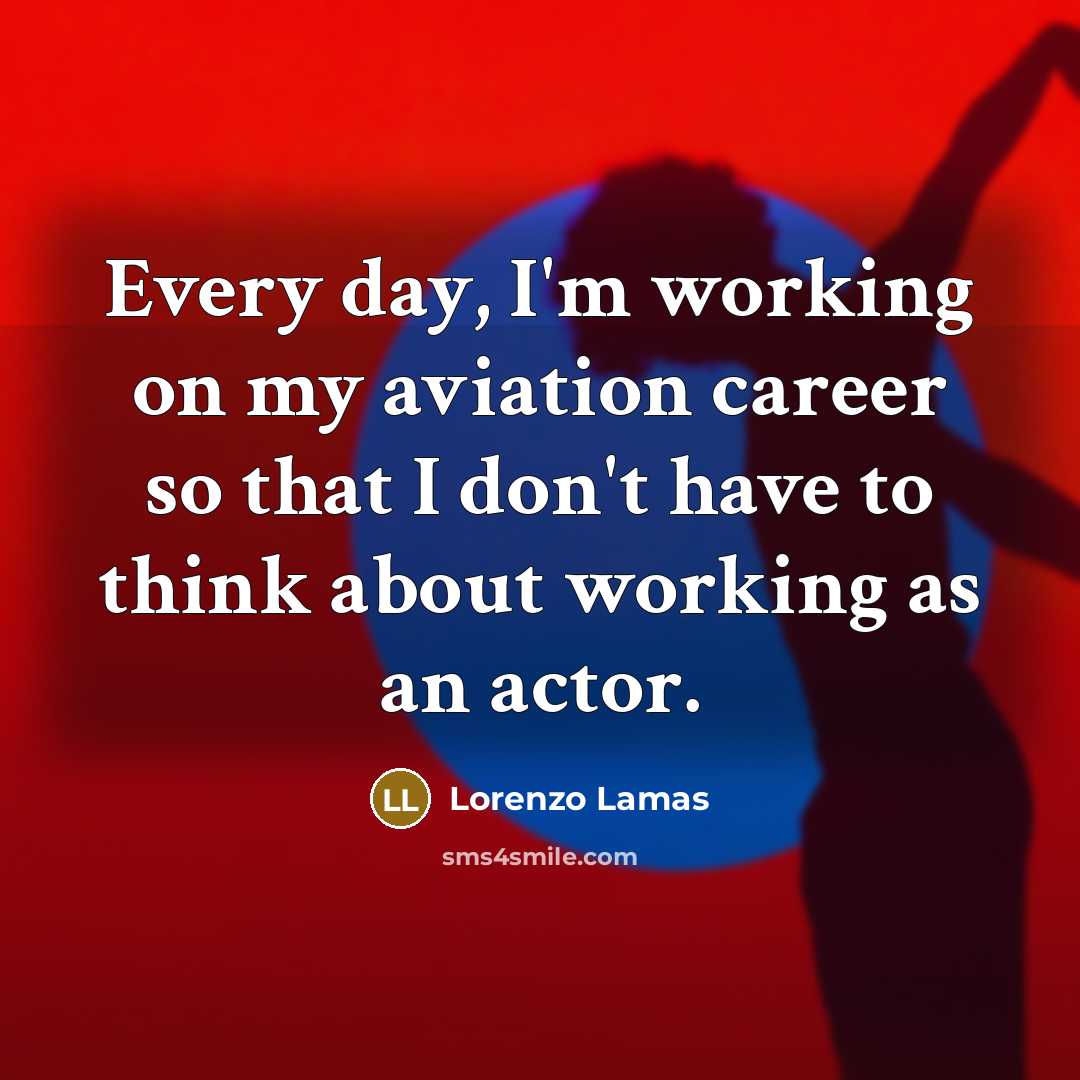 “Every day, I'm working on my aviation career so that…” quote by Lorenzo Lamas