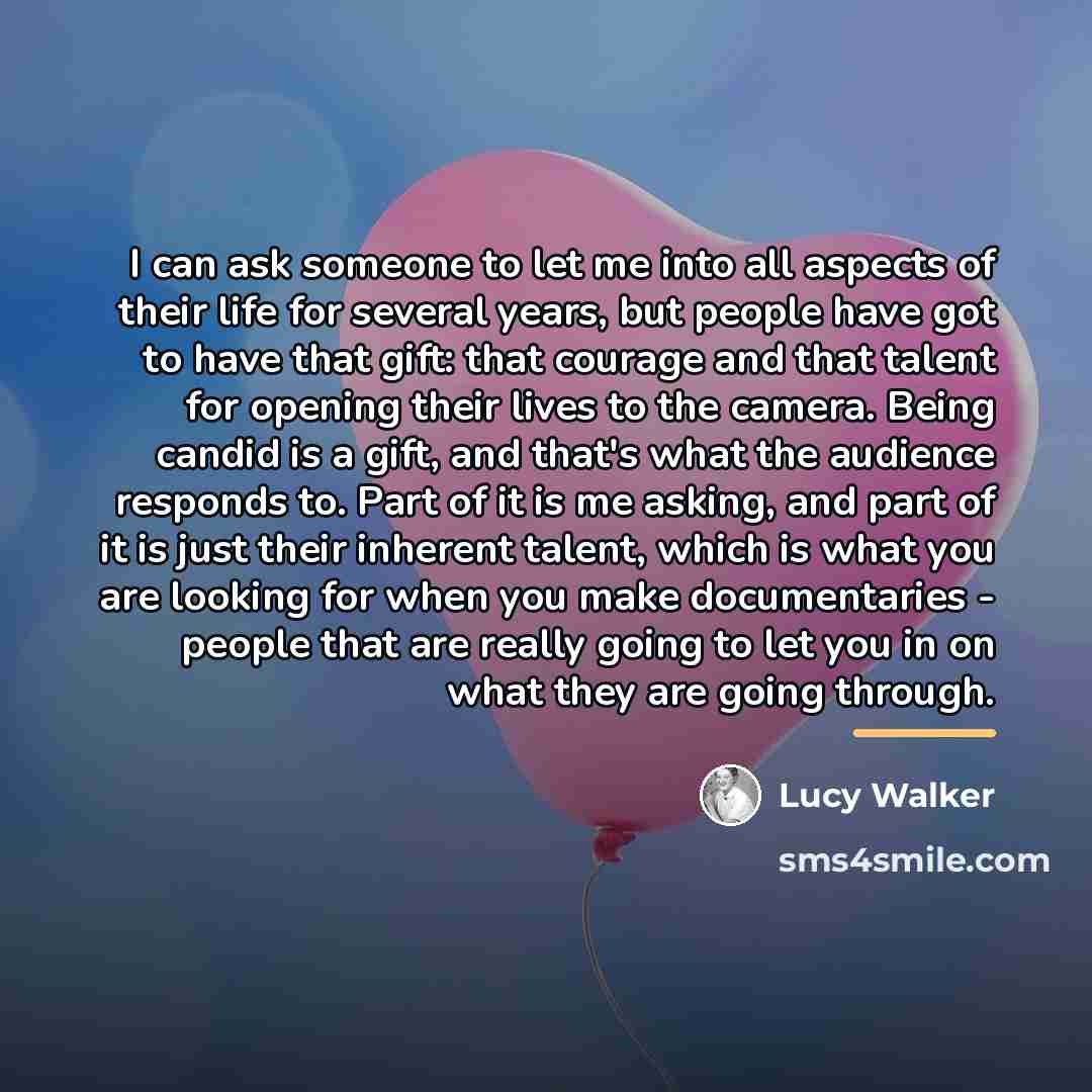 “I can ask someone to let me into all aspects…” quote by Lucy Walker