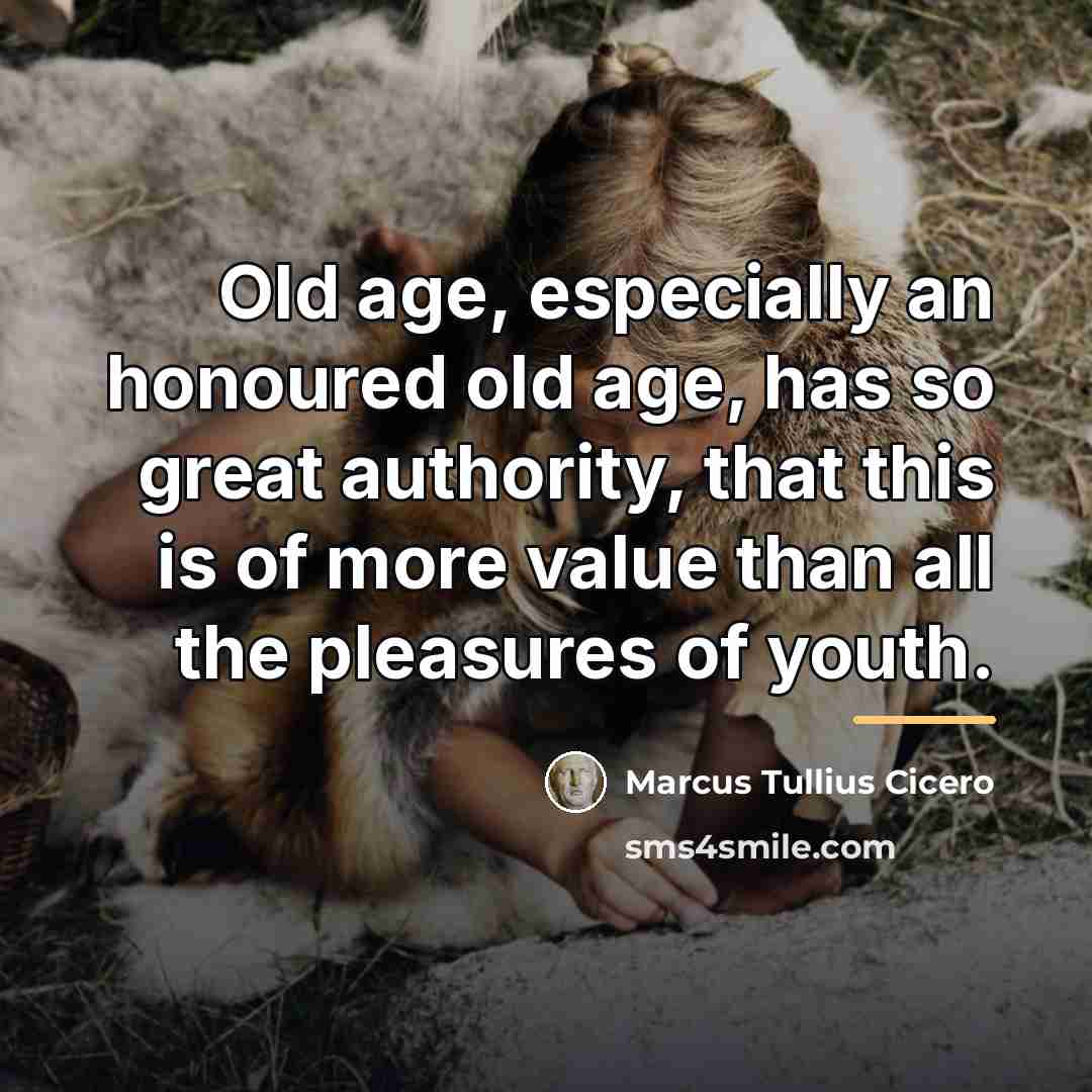 “Old age, especially an honoured old age, has so great…” quote by Marcus Tullius Cicero