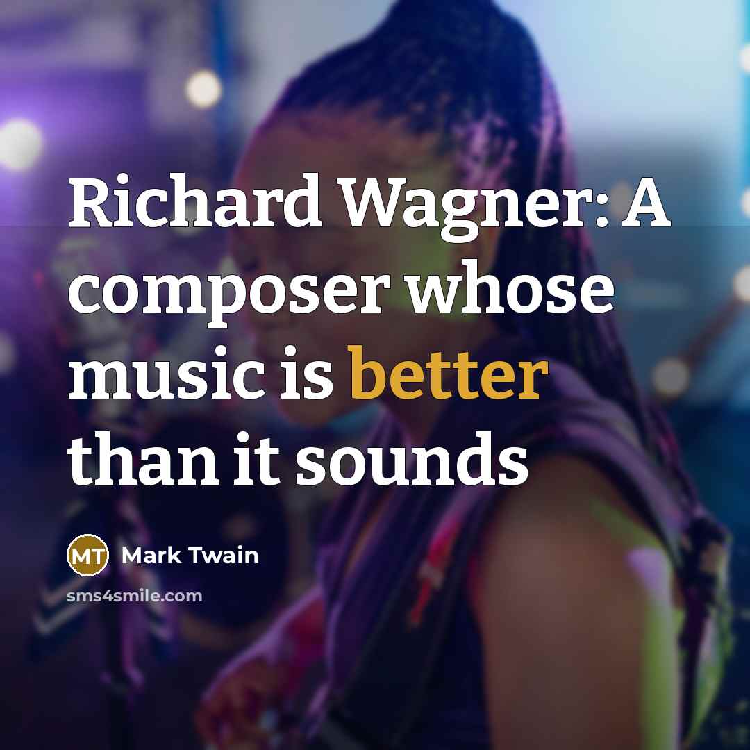 “Richard Wagner: A composer whose music is better than it sounds” quote by Mark Twain