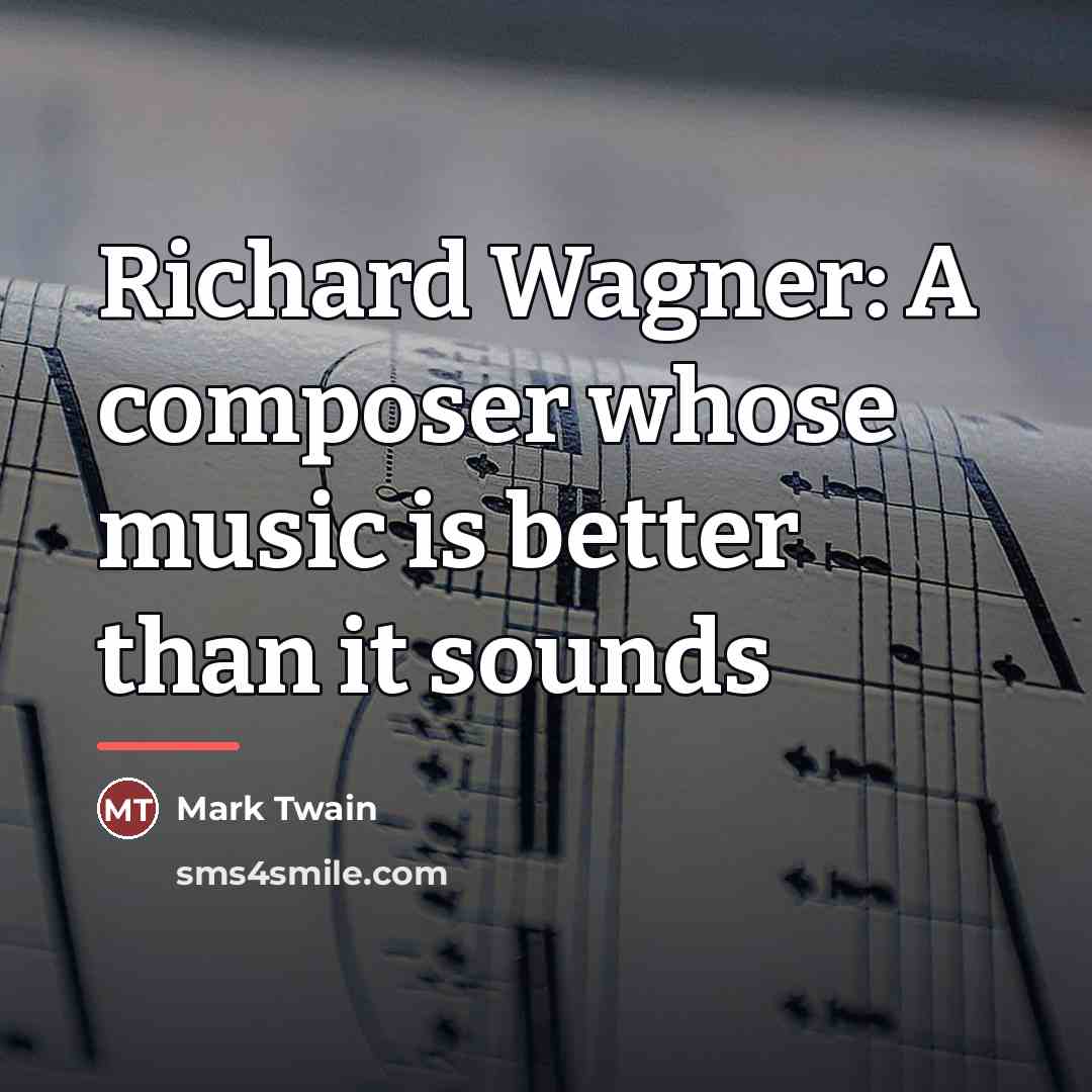 “Richard Wagner: A composer whose music is better than it…” quote by Mark Twain