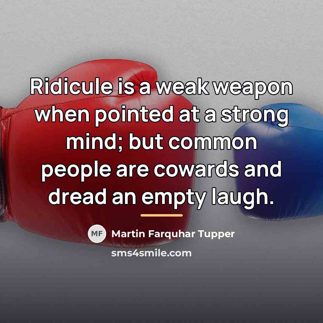 “Ridicule is a weak weapon when pointed at a strong…” quote by Martin Farquhar Tupper