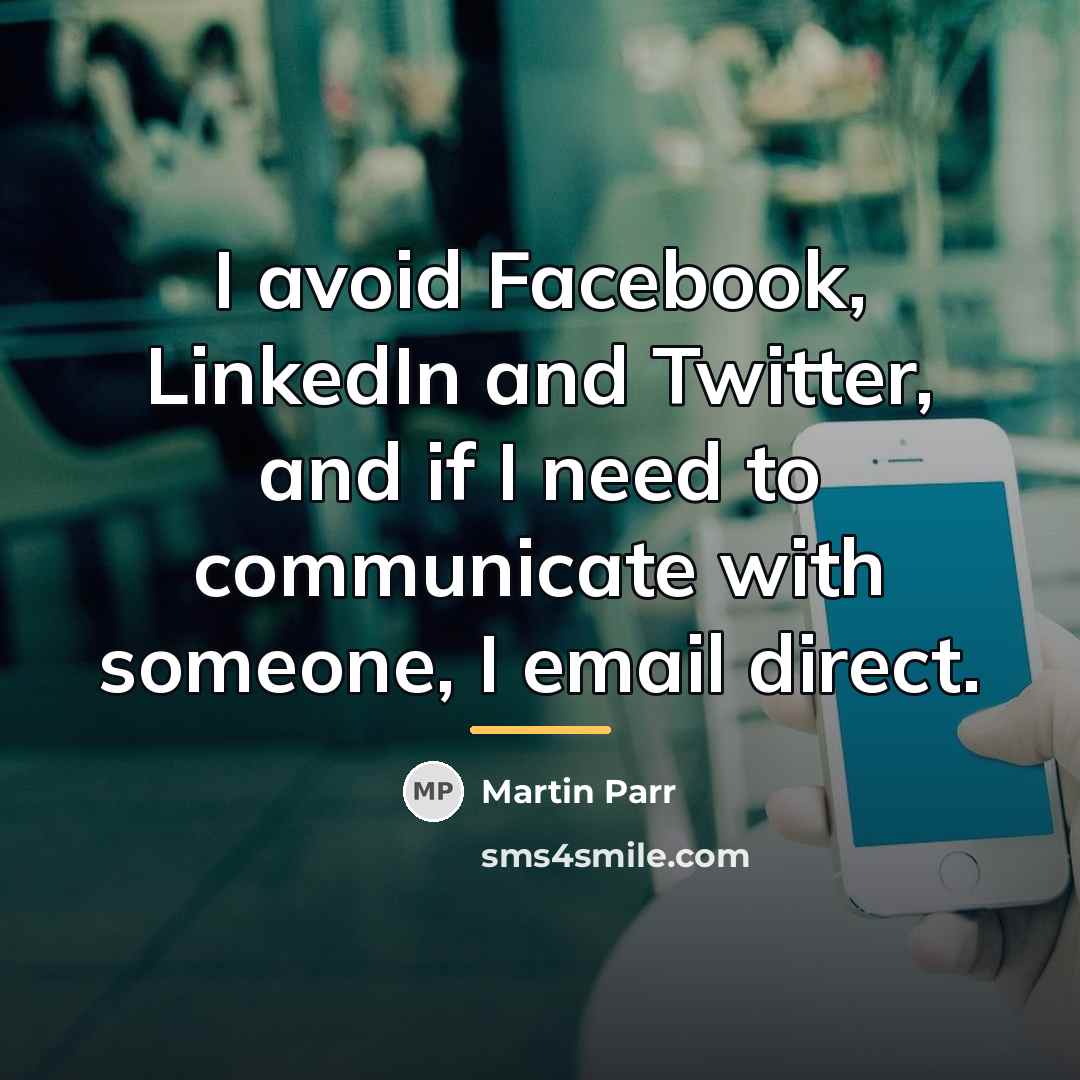“I avoid Facebook, LinkedIn and Twitter, and if I need…” quote by Martin Parr