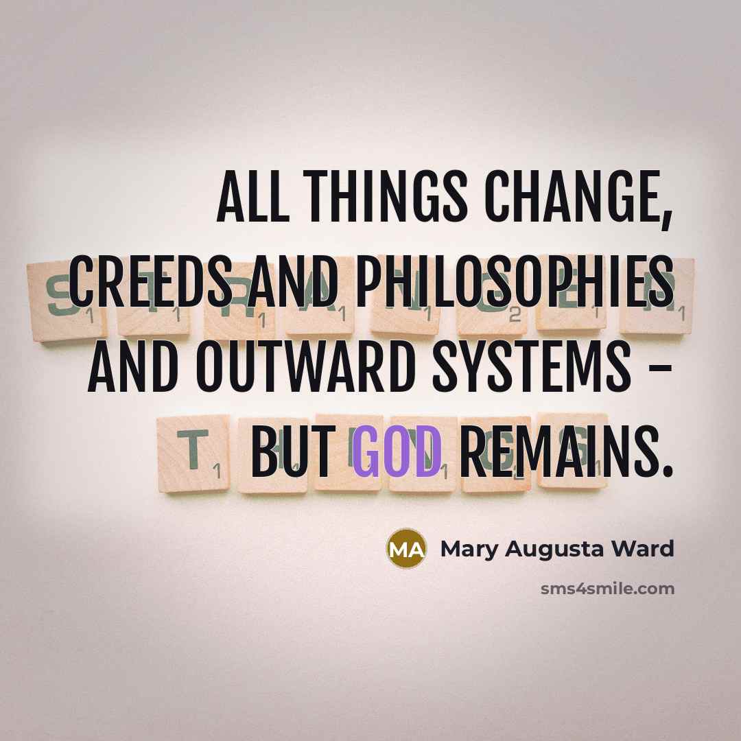 “All things change, creeds and philosophies and outward systems -…” quote by Mary Augusta Ward