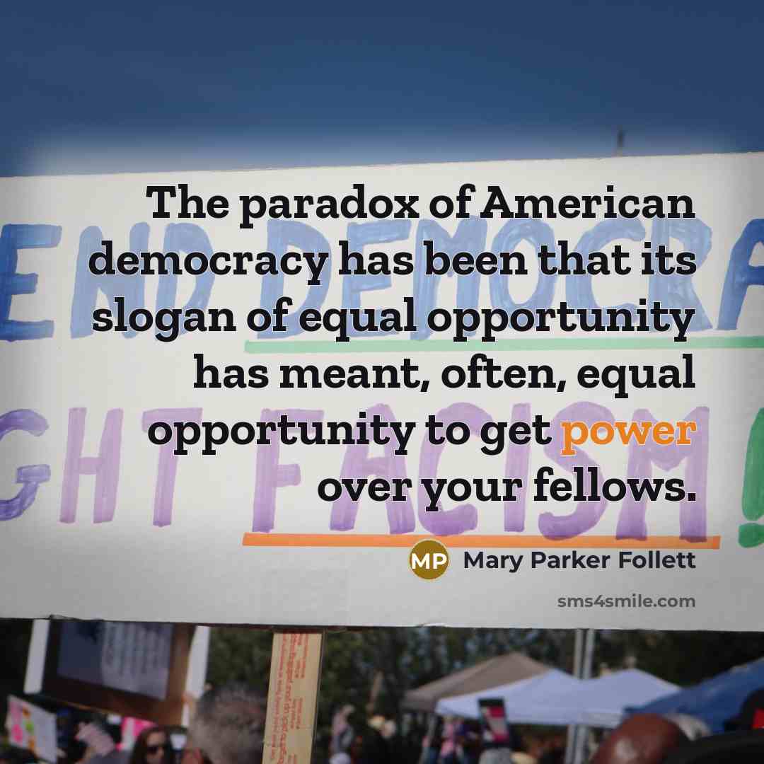 “The paradox of American democracy has been that its slogan…” quote by Mary Parker Follett