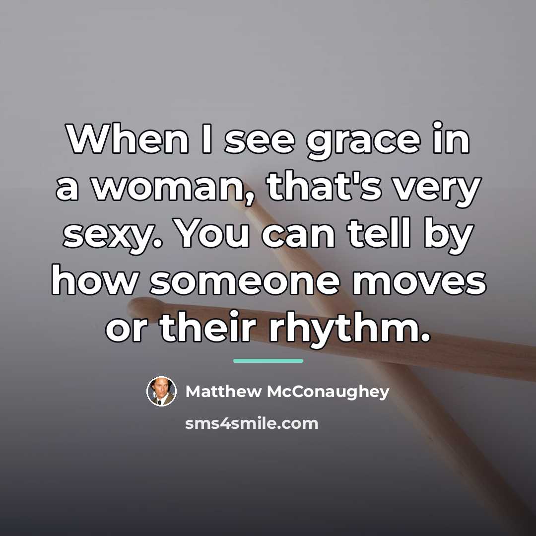 “When I see grace in a woman, that's very sexy.…” quote by Matthew McConaughey