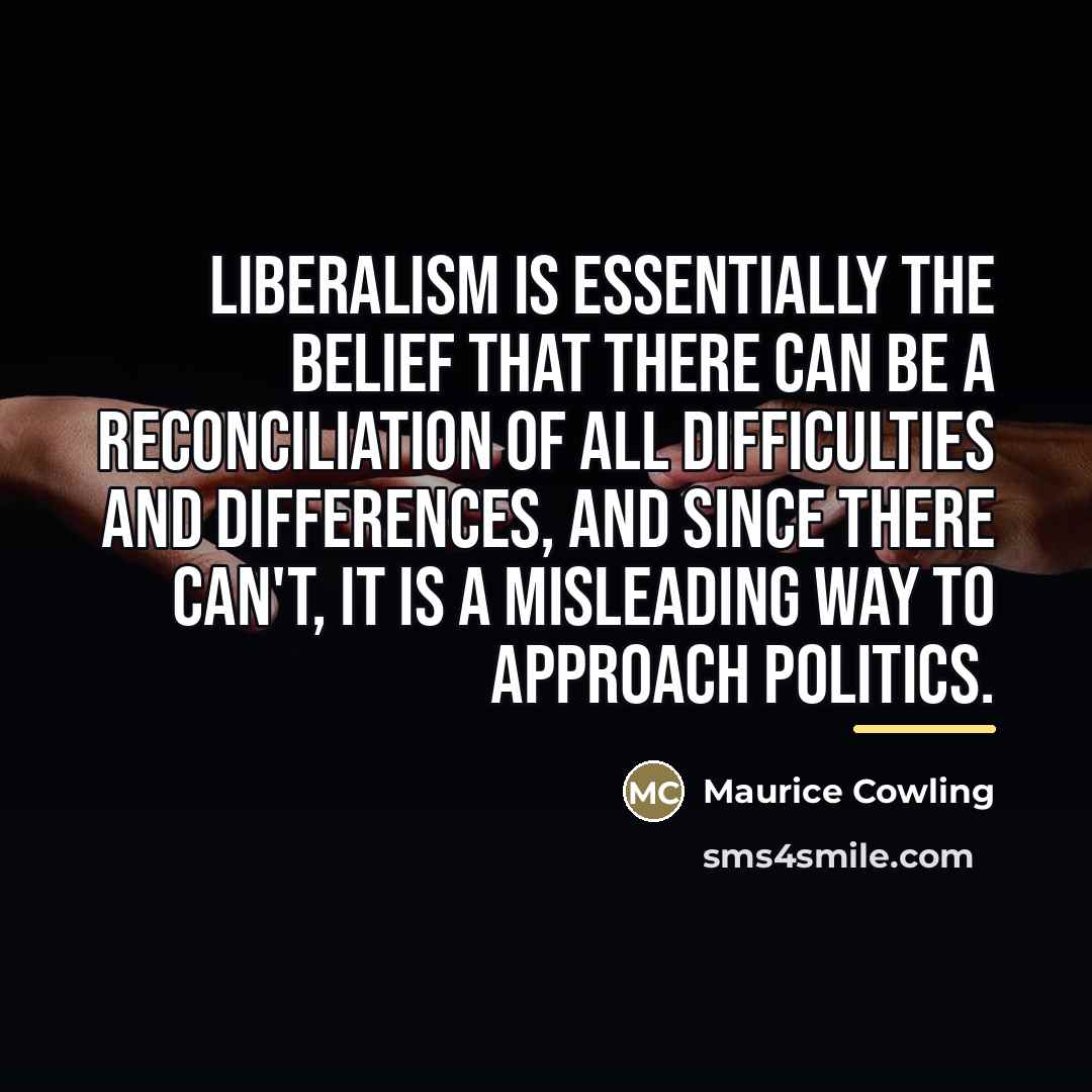 “Liberalism is essentially the belief that there can be a…” quote by Maurice Cowling
